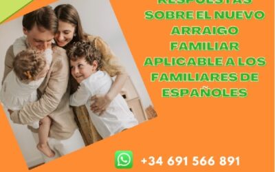 PREGUNTAS Y RESPUESTAS SOBRE EL NUEVO ARRAIGO FAMILIAR APLICABLE A LOS FAMILIARES DE ESPAÑOLES